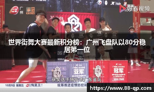 世界街舞大赛最新积分榜:广州飞盘队以80分稳居第一位