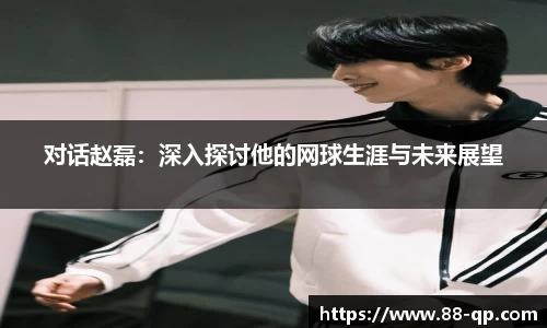 对话赵磊：深入探讨他的网球生涯与未来展望