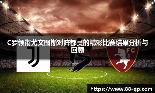 C罗领衔尤文图斯对阵都灵的精彩比赛结果分析与回顾