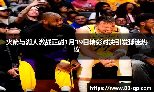 火箭与湖人激战正酣1月19日精彩对决引发球迷热议